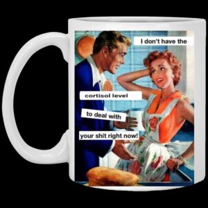 I don't have the Cortisol 11oz Coffee Mug